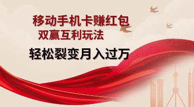 移动手机卡挣红包，双赢互利玩法，轻松裂变月入过W【仅揭秘】-知识创作