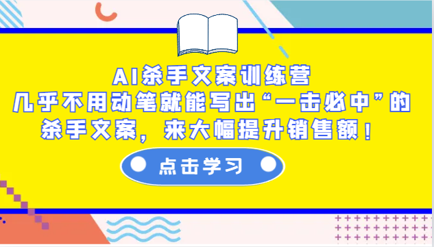 AI杀手文案训练营：几乎不用动笔就能写出“一击必中”的杀手文案，来大幅提升销售额！-知识创作