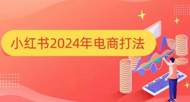 小红书2024年电商打法，手把手教你如何打爆小红书店铺-知识创作