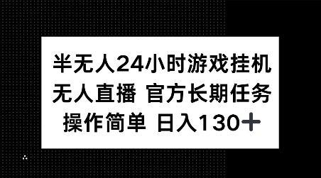 半无人24小时游戏挂JI，官方长期任务，操作简单 日入130+【揭秘】-知识创作