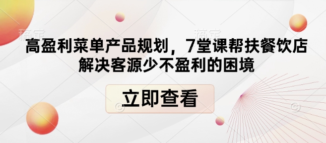高盈利菜单产品规划，7堂课帮扶餐饮店解决客源少不盈利的困境-知识创作