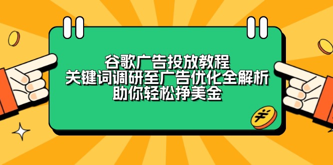 谷歌广告投放教程：关键词调研至广告优化全解析，助你轻松挣美金-知识创作