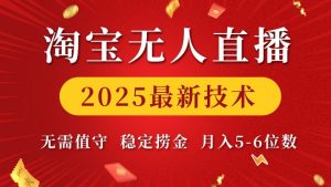 淘宝无人直播2025最新技术 无需值守，稳定捞金，月入5位数【揭秘】-知识创作