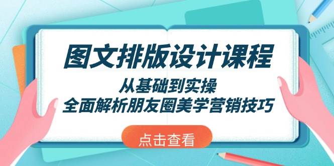 图文排版设计课程，从基础到实操，全面解析朋友圈美学营销技巧-知识创作