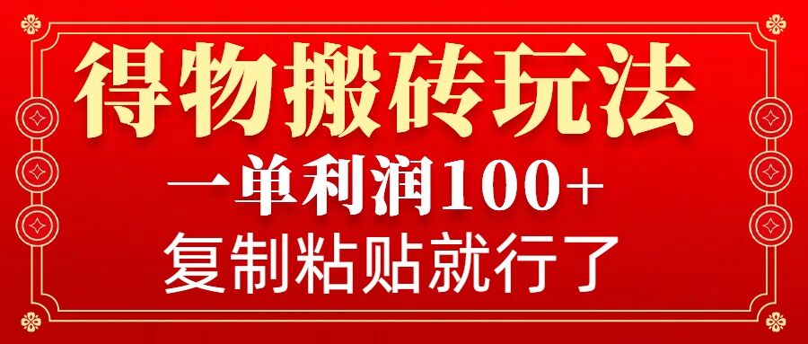 得物搬砖无门槛玩法，一单利润100+，无脑操作会复制粘贴就行-知识创作