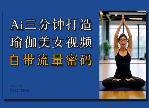 Ai3分钟打造瑜伽美女视频，自带流量密码-知识创作