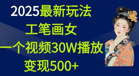 2025最新玩法，工笔画美女，一个视频30万播放变现500+-知识创作