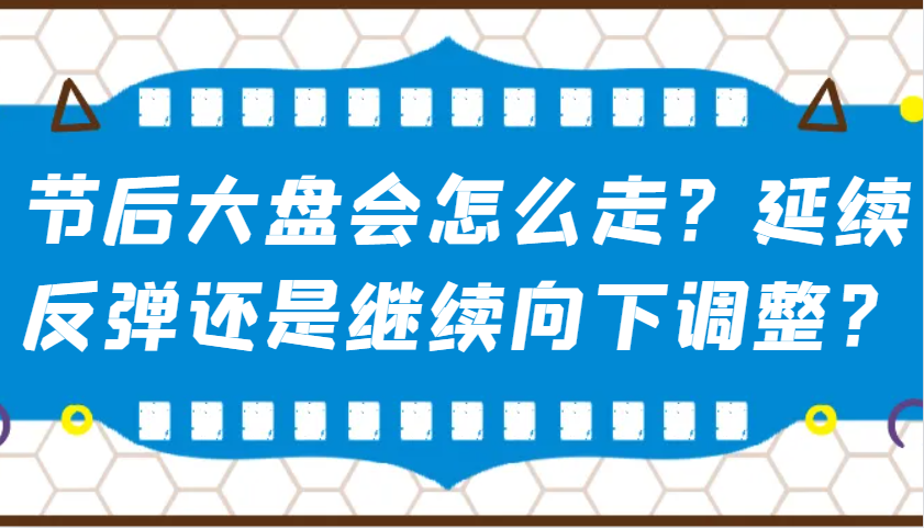某公众号付费文章：节后大盘会怎么走？延续反弹还是继续向下调整？-知识创作