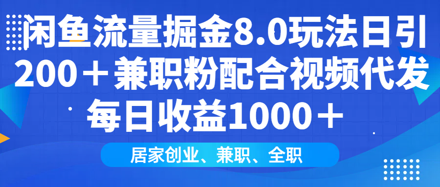 闲鱼流量掘金8.0玩法日引200＋兼职粉配合视频代发日入1000＋收益适合互…-知识创作