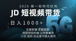 2025新一轮时代红利，JD短视频带货日入1k，无需剪辑，无需囤货，按部就班的做【揭秘】-知识创作