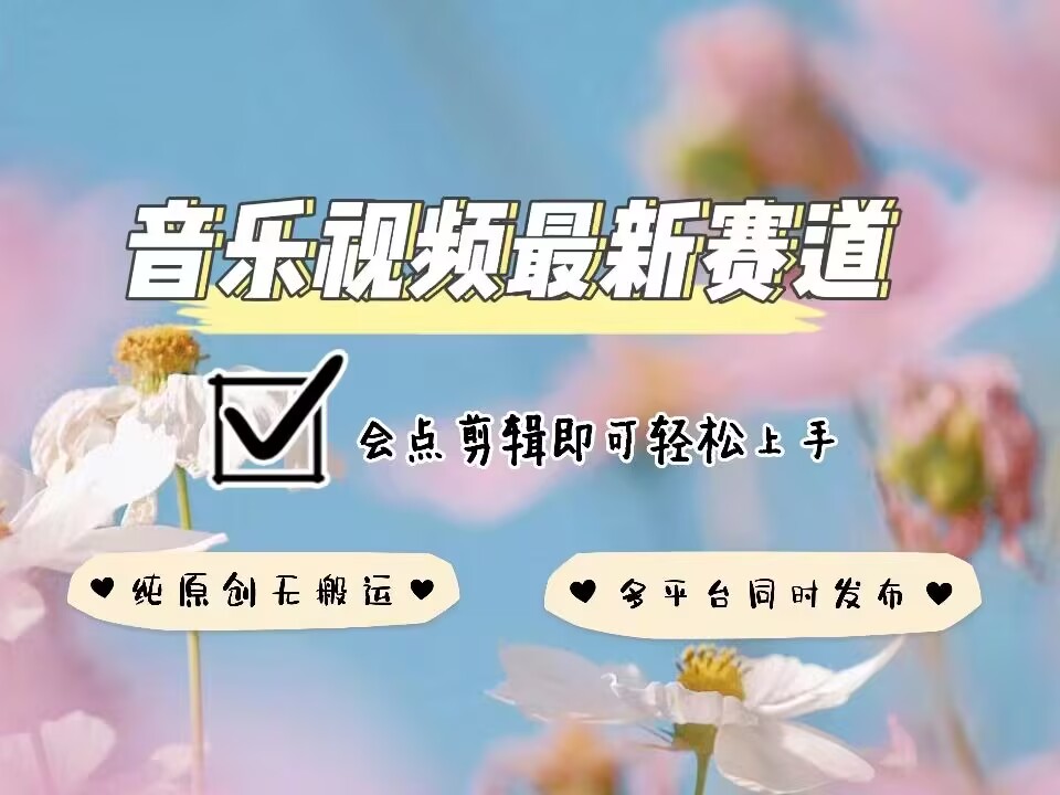 音乐视频赛道最新玩法，纯原创不违规，可所有平台同时发布，会点剪辑即可轻松拿捏-知识创作