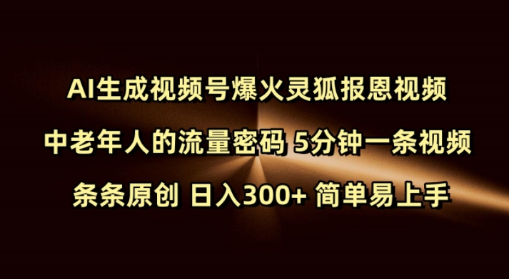 Ai生成视频号爆火灵狐报恩视频 中老年人的流量密码 5分钟一条视频 条条原创 日入300+ 简单易上手-知识创作