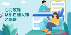 心力 攻略，从小白到大神必修课，技能与心力独立，助你自信从容面对挑战-知识创作