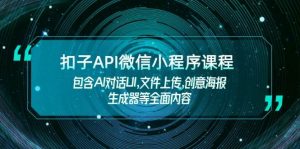 扣子API微信小程序课程，包含AI对话UI,文件上传,创意海报生成器等全面内容-知识创作