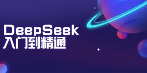 DeepSeek入门到精通：掌握文本生成、知识推理与编程辅助，提升AI应用能力-知识创作