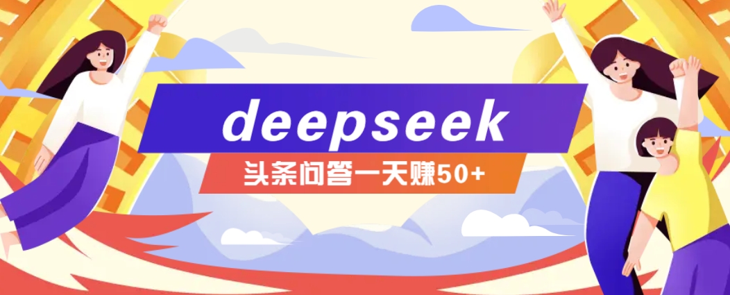 利用deepseek操作今日头条问答图文玩法，新手也能轻松上手，日收益50+-知识创作