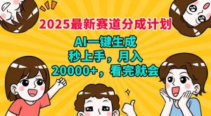 2025最新赛道分成计划，AI自动生成，秒上手 月入20000+，看完就会-知识创作