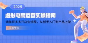 虚拟电商运营实操指南，涵盖拼多多开店全流程，从新手入门到产品上架-知识创作
