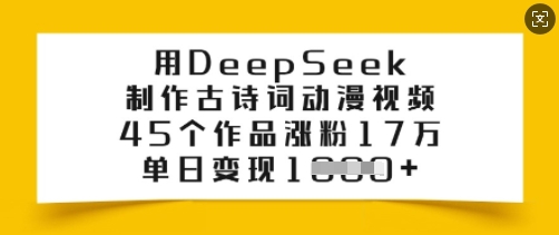 用DeepSeek制作古诗词动漫视频，45个作品涨粉17万，单日变现多张-知识创作