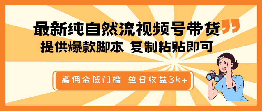 最新纯自然流视频号带货，提供爆款脚本简单 复制粘贴即可，高佣金低门槛，单日收益3K+-知识创作