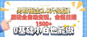 男粉项目2.0升级版！后端全自动变现，合规日赚1500+，7天干粉矩阵起号...-知识创作