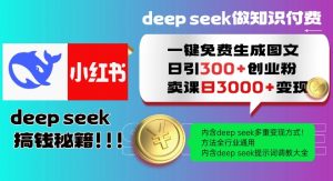 Deepseek一键免费生成小红书图文日引300+创业粉，日变现多张教程，方法全行业通用！-知识创作