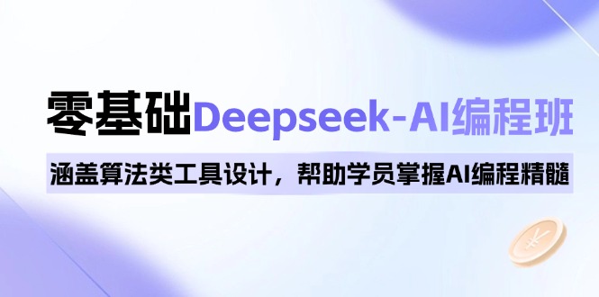 0基础Deepseek-AI编程班，涵盖算法类工具设计，帮助学员掌握AI编程精髓-知识创作