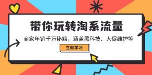 带你玩转淘系流量，商家年销千万秘籍，涵盖黑科技、大促维护等-知识创作
