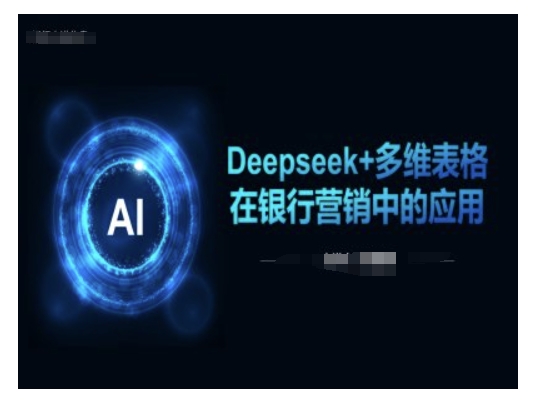 Deepseek+多维表格在银行营销场景中的应用-知识创作