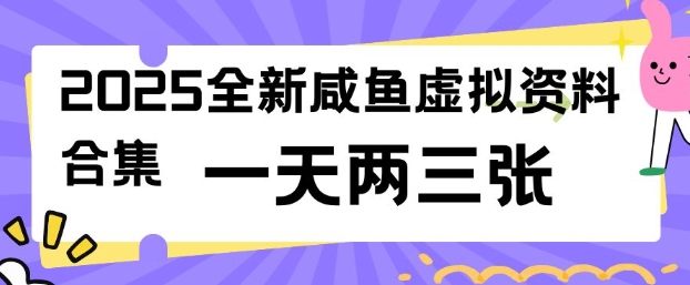 2025全新闲鱼虚拟资料项目合集，成本低，操作简单，一天两三张-知识创作