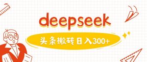 利用deepseek分钟一篇图文，做头条日入3张-知识创作