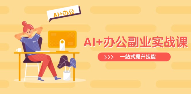 AI+办公副业实战课：从Excel到PPT，从行业分析到视频制作，一站式提升技能-知识创作