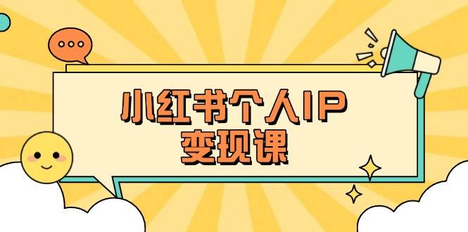 小红书个人变现课：精准人设定位+爆款选题拆解，教你打造百万流量账号秘籍-知识创作