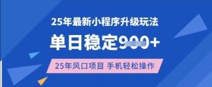 25年3月最新小程序升级玩法，单日稳定收益数张，风口项目，一个手机轻松操作【揭秘】-知识创作