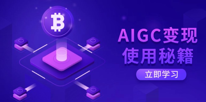 AIGC变现使用秘籍：从了解ChatGPT底层逻辑开始，开启高效智能之旅-知识创作