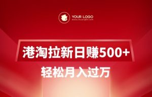 港淘拉新项目日入5张，轻松月入过W-知识创作