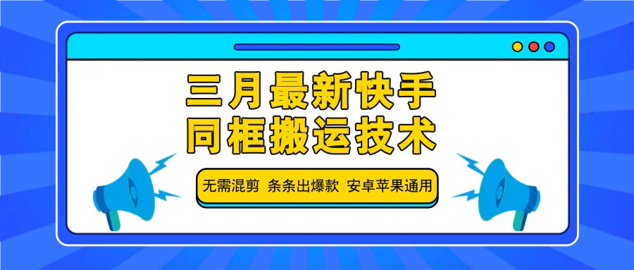 三月最新快手同框搬运技术，无需混剪 条条出爆款 安卓苹果通用-知识创作