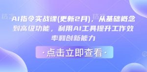 AI指令实战课(更新2月)，从基础概念到高级功能，利用AI工具提升工作效率和创新能力-知识创作