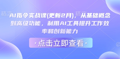 AI指令实战课(更新2月)，从基础概念到高级功能，利用AI工具提升工作效率和创新能力-知识创作