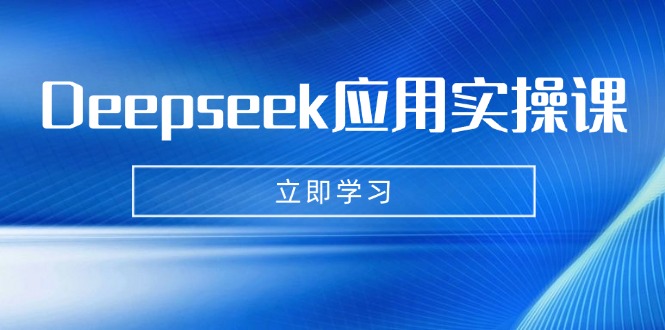 Deepseek应用实操课：AI制作数字妈妈、写真、短视频，辅导作业，PPT制作等-知识创作
