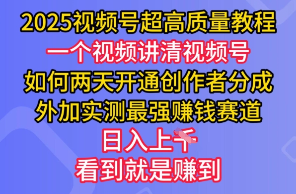2025视频号超高质量教程，两天开通创作者分成，外加实测最强挣钱赛道，日入多张-知识创作