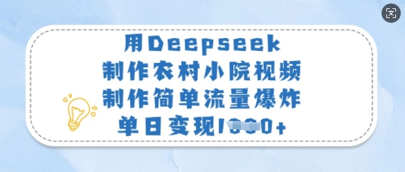 用Deepseek制作农村小院视频，制作简单流量爆炸，单日变现多张-知识创作