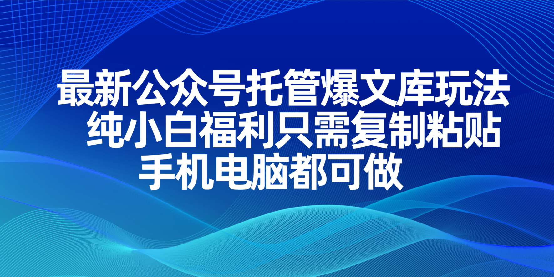 最新公众号托管爆文库玩法，纯小白福利只需复制粘贴，手机电脑都可做-知识创作