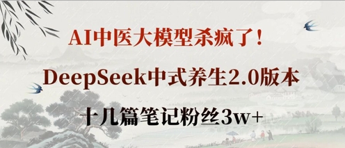 AI中医大模型杀疯了！DeepSeek中式养生2.0版本，十几篇笔记粉丝3w+-知识创作