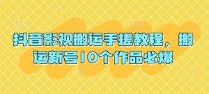 抖音影视搬运手搓教程，搬运新号10个作品必爆-知识创作