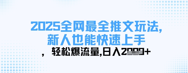 2025全网最全推文玩法，新人也能快速上手，轻松爆流量，日入多张-知识创作