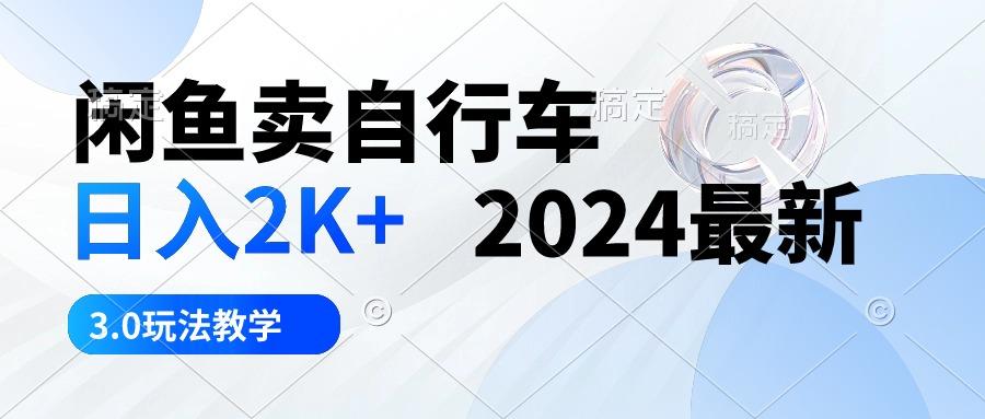 闲鱼卖自行车 日入2K+ 2024最新 3.0玩法教学-知识创作