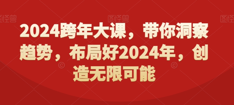 2024跨年大课，​带你洞察趋势，布局好2024年，创造无限可能-知识创作