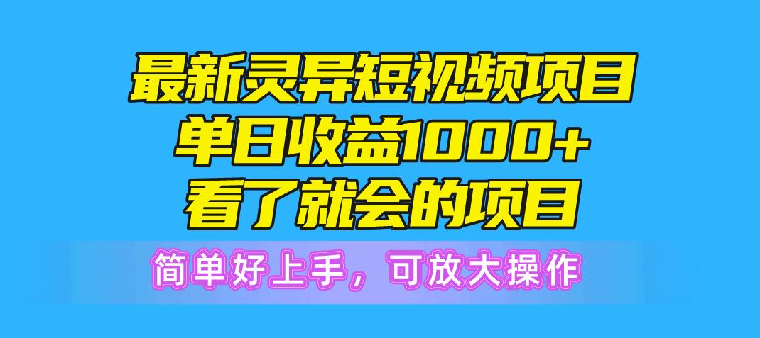 最新灵异短视频项目，单日收益1000+看了就会的项目，简单好上手可放大操作-知识创作