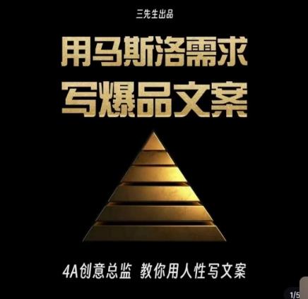 三先生·用马斯洛需求写爆品文案，4A创意总监教你用人性写文案-知识创作